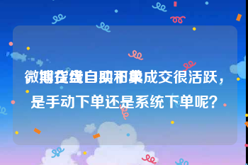 微博在线自助下单
，期货盘口买和卖成交很活跃，是手动下单还是系统下单呢？