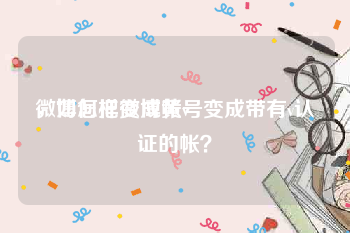 微博怎样变成黄v
，如何把微博帐号变成带有v认证的帐？