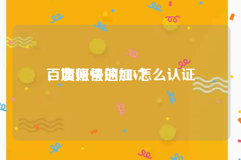 百度账号的红v怎么认证
，如何快速加V？