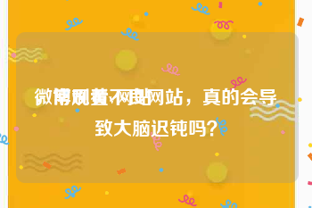 微博刷黄v网站
，常观看不良网站，真的会导致大脑迟钝吗？