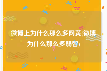 微博上为什么那么多网黄(微博为什么那么多弱智)