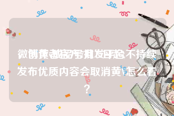 微博黄v成品号批发平台
，创作者官方7月15日起,不持续发布优质内容会取消黄V怎么看？
