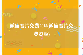 微信看片免费2018(微信看片免费资源)