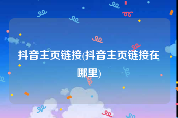 抖音主页链接(抖音主页链接在哪里)