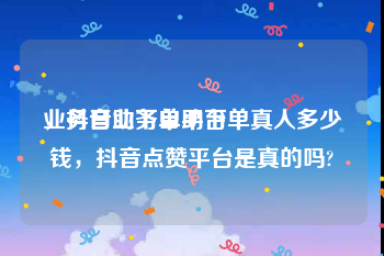 业务自助下单平台
，抖音业务自助下单真人多少钱，抖音点赞平台是真的吗?