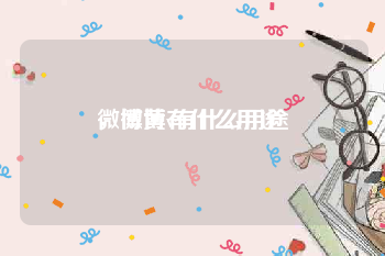 微博黄v有什么用途
，微博有什么用途