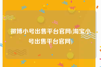 微博小号出售平台官网(淘宝小号出售平台官网)