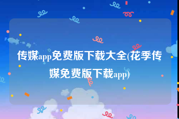 传媒app免费版下载大全(花季传媒免费版下载app)