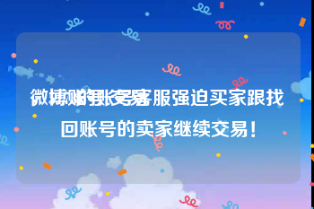 微博账号 交易
，5173的账号客服强迫买家跟找回账号的卖家继续交易！