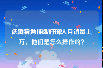 低价粉丝 自助下单
，淘宝为什么有的人月销量上万，他们是怎么操作的？