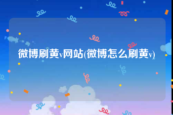 微博刷黄v网站(微博怎么刷黄v)