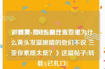 微博黄v蓝v红v是什么意思
，转发“阳光的三亚”《为什么黄头发蓝眼睛的他们不说 三亚你素质太低？》这篇帖子(转载)[已扎口]