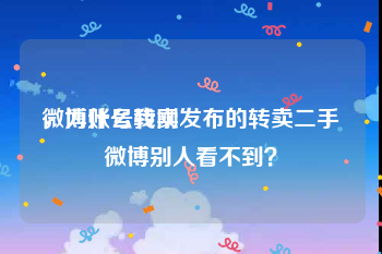微博账号转卖
，为什么我刚发布的转卖二手微博别人看不到？