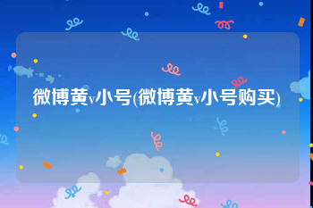 微博黄v小号(微博黄v小号购买)