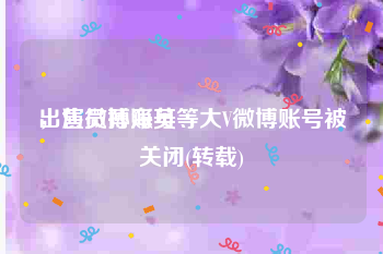 出售微博账号
，演员孙海英等大V微博账号被关闭(转载)