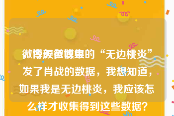 微博颜色收集
，今天微博里的“无边桃炎”发了肖战的数据，我想知道，如果我是无边桃炎，我应该怎么样才收集得到这些数据？