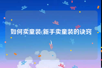 如何卖童装(新手卖童装的诀窍)
