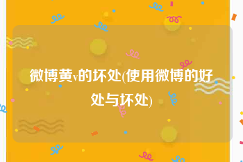 微博黄v的坏处(使用微博的好处与坏处)