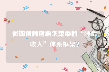 微博全网自助下单平台
，如何打造永久受益的“睡后收入”体系框架？