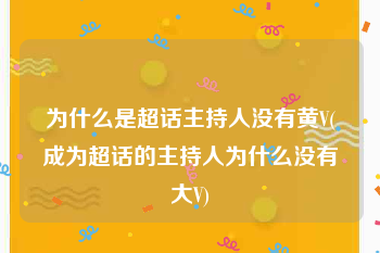 为什么是超话主持人没有黄V(成为超话的主持人为什么没有大V)