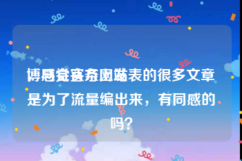 博马会官方网站
，感觉头条上发表的很多文章是为了流量编出来，有同感的吗？