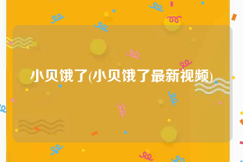 小贝饿了(小贝饿了最新视频)