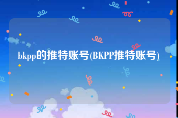 bkpp的推特账号(BKPP推特账号)