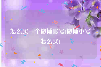 怎么买一个微博账号(微博小号怎么买)