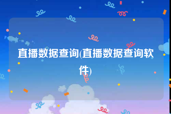 直播数据查询(直播数据查询软件)