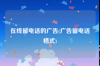 在线留电话的广告(广告留电话格式)