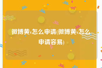 微博黄v怎么申请(微博黄v怎么申请容易)