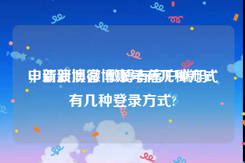 申请新浪微博账号有几种方式
，新浪博客 微博有客户端吗?有几种登录方式?
