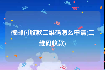 微邮付收款二维码怎么申请(二维码收款)