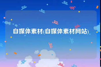 自媒体素材(自媒体素材网站)