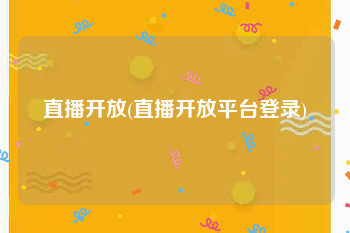直播开放(直播开放平台登录)