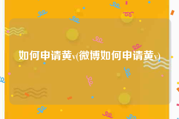 如何申请黄v(微博如何申请黄v)