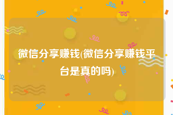 微信分享赚钱(微信分享赚钱平台是真的吗)