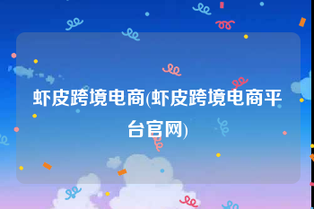 虾皮跨境电商(虾皮跨境电商平台官网)