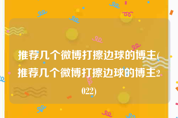推荐几个微博打擦边球的博主(推荐几个微博打擦边球的博主2022)