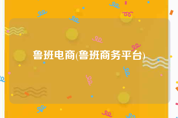 鲁班电商(鲁班商务平台)