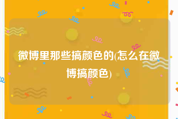 微博里那些搞颜色的(怎么在微博搞颜色)