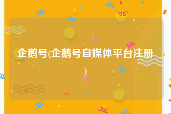 企鹅号(企鹅号自媒体平台注册)