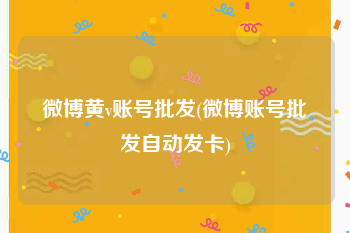 微博黄v账号批发(微博账号批发自动发卡)