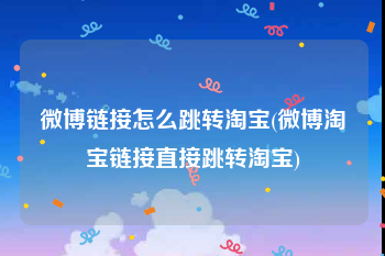 微博链接怎么跳转淘宝(微博淘宝链接直接跳转淘宝)