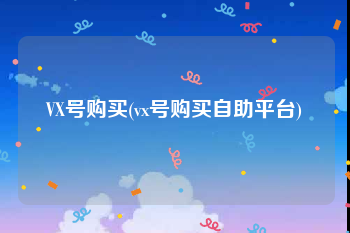 VX号购买(vx号购买自助平台)