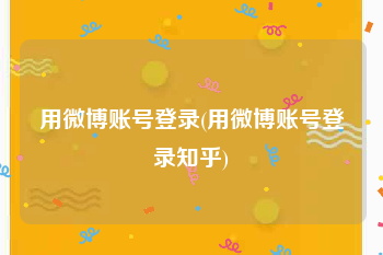 用微博账号登录(用微博账号登录知乎)