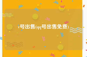 v号出售(qq号出售免费)