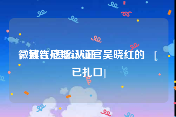 微博红v怎么认证
，致吉尼斯认证官吴晓红的   [已扎口]