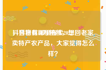 抖音粉丝哪里有卖2022
，抖音有40万粉丝，想回老家卖特产农产品，大家觉得怎么样？