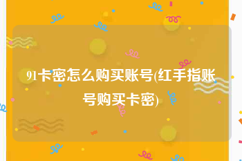 91卡密怎么购买账号(红手指账号购买卡密)